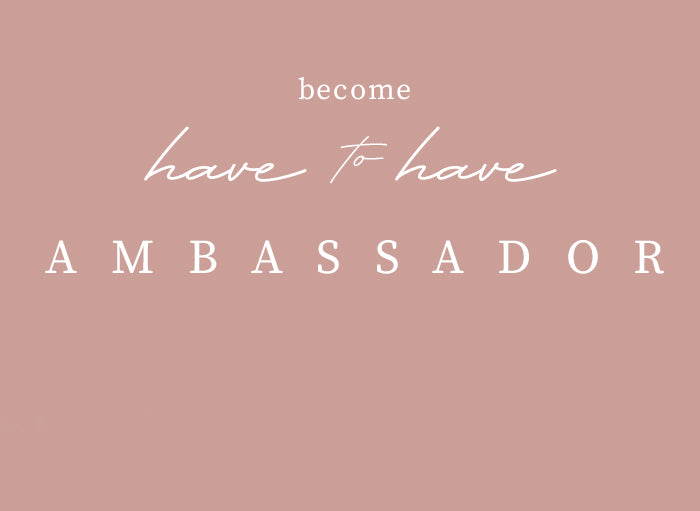 Become Have To Have ambassador